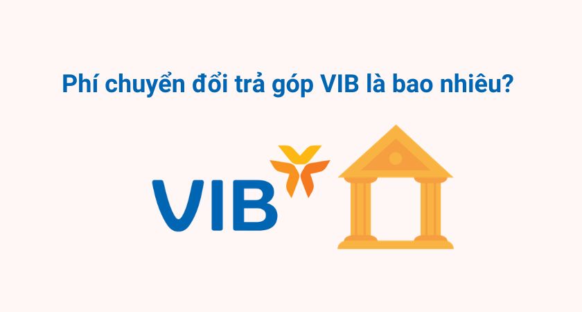 Phí chuyển đổi trả góp ngân hàng VIB