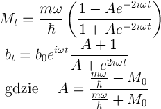 Mt={mω\over \hbar}\left({1-Ae^{-2iω t} \over 1+Ae^{-2iω t}} \right) bt = b0 e^{iω t} {A+1 \over A + e^{2iω t} }