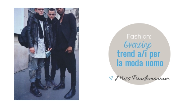 trend moda uomo, trend moda uomo a/i '12, fashion trend, oversize trend, fashion man