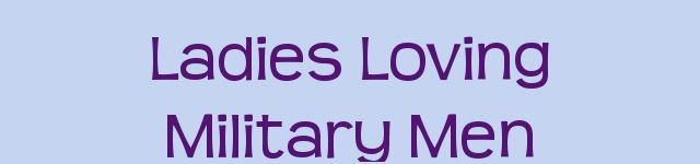 Ladies Loving Military Men
