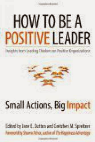 How To Be A Positive Leader Small Actions Big Impact Book Review