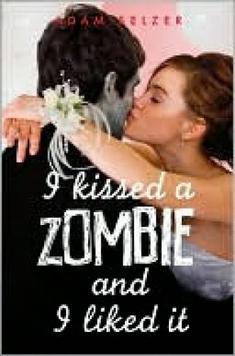 I Kissed A Zombie And I Liked It By Adam Selzer