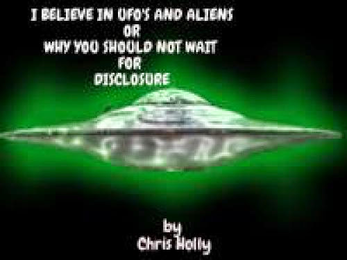 I Believe In Ufos And Aliens Why You Should Not Wait For Disclosure