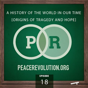 peace revolution: episode018 - a history of the world in our time