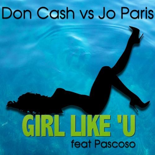 Don Cash Vs Jo Paris feat. Pascoso - Girl Like 'U (Extended)