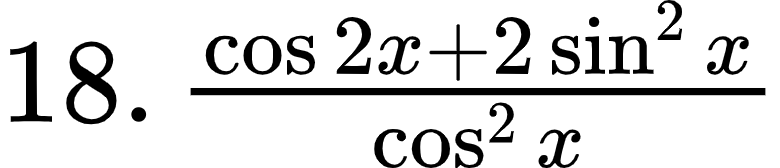 {"type":"$","font":{"size":12,"color":"#000000","family":"Arial"},"code":"$18.\\,\\frac{\\cos2x+2\\sin^{2}x}{\\cos^{2}x}$","id":"1-1-1-1-1-1-1-1-1-1-1-0","ts":1600593963796,"cs":"L7a3bItkSkWzyMzJ7maiog==","size":{"width":129,"height":28}}