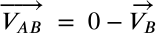 <math xmlns="http://www.w3.org/1998/Math/MathML" display="block" data-is-equatio="1" data-latex="\overrightarrow{V_{AB}}\ =\ 0-\vec{V_B}"><mover><msub><mi>V</mi><mrow data-mjx-texclass="ORD"><mi>A</mi><mi>B</mi></mrow></msub><mo>→</mo></mover><mtext></mtext><mo>=</mo><mtext></mtext><mn>0</mn><mo>−</mo><mrow data-mjx-texclass="ORD"><mover><msub><mi>V</mi><mi>B</mi></msub><mo stretchy="false">→</mo></mover></mrow></math>