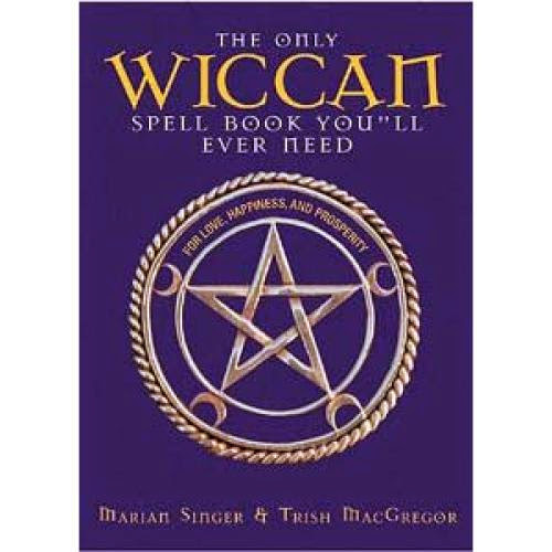 The Only Wiccan Spell Book You Will Ever Need For Love Happiness And Prosperity