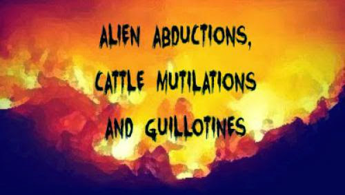Alien Abductions Cattle Mutilations And Guillotines