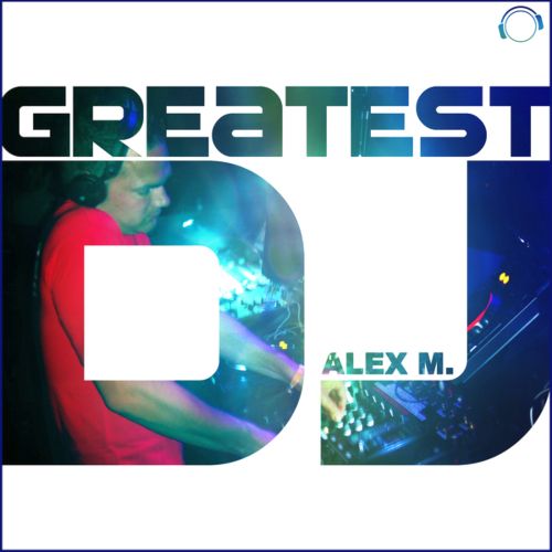 Alex M. - Greatest Dj (Original Edit)