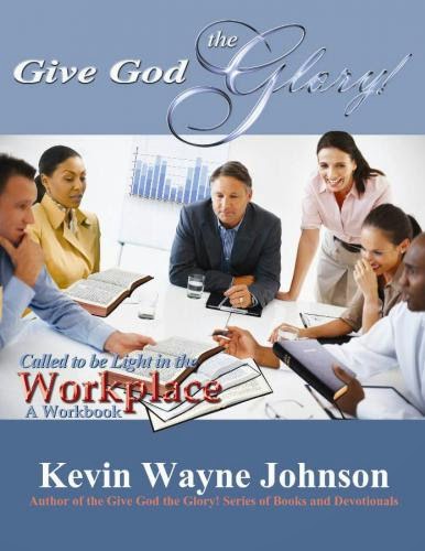 Give God The Glory Called To Be Light In The Workplace A Workbook