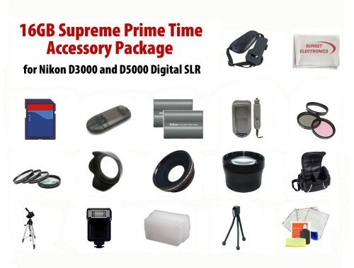 16GB Supreme Prime Time Acessory Package For The Nikon D3000 D5000 Digital Slr Includes + 16Gb High Speed Memory Card, 2 Extended Life Batteries, Rapid AC/DC Charger, Digital Flash, Professional Wide Angle Lens, 2X Telephoto Lens, Filter Kit, 4 Piece Close Up Lens Kit, Flower Lens Hood, Deluxe Carrying Case, 72 Inch Professional tripod, Professional SLR Hand Strap, Flash Diffuser, + More All Lenses Will Attach to Any of the Following Nikon Lenses (18-200mm, 24-120mm, 135mm, 180mm, 24-85mm)