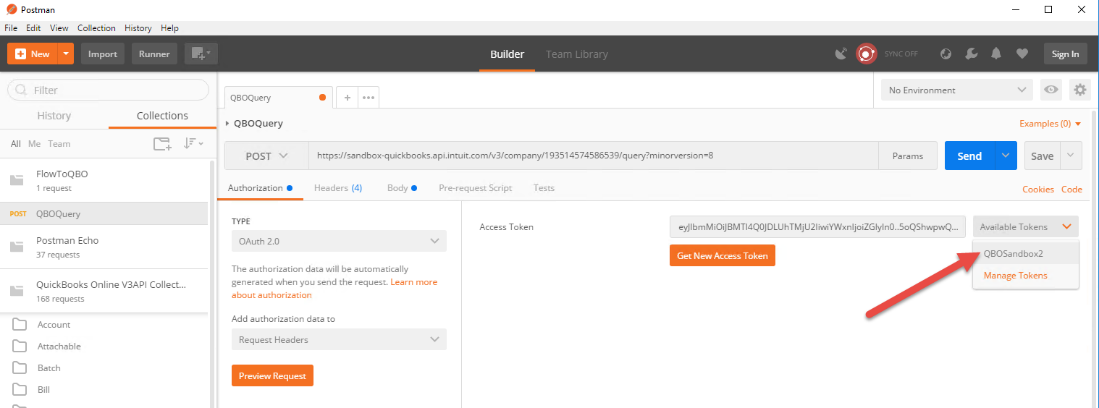 o 
Postman 
File Edit View 
New 
Filter 
History 
Al Me Team 
Collection 
Import 
History Help 
Runner 
Collections 
Builder 
Team 
Library 
QBOQuery 
QBOQuery 
Authorization 
OAuth 2.0 
https://sandbox-quickbooks.api. ntuit.com/v3/company/193514574586539/ query? minorversion=8 
SYNC OFF 
No Environment 
Params 
Headers (4) 
Body 
POST 
FlowToQBO 
I request 
QBOQuery 
Postman Echo 
37 requests 
QuickBooks Online V3APl Collect... 
1 68 requests 
Account 
Attachable 
Batch 
Pre-request Script 
Access Token 
Tests 
eyJlbmMiOiJBMT14QOJDLUhTMjU21iwiYWxnljoiZGlylnO..50QShwpwQ... 
Get New Access Token 
Sign In 
Examples (O) 
Cookies Code 
Available Tokens 
Q30Sandbox2 
Manage Tokens 
The authorization data will be automatically 
generated when you send the request. Learn more 
about authorization 
Add authorization data to 
Request Headers 
P review Req uest 