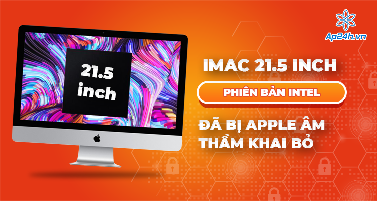 iMac 21.5 inch phiên bản Intel đã bị Apple âm thầm khai bỏ