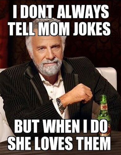 I don't always tell mom jokes but when I do she loves them meme