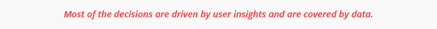 Most of the decisions are driven by user insights