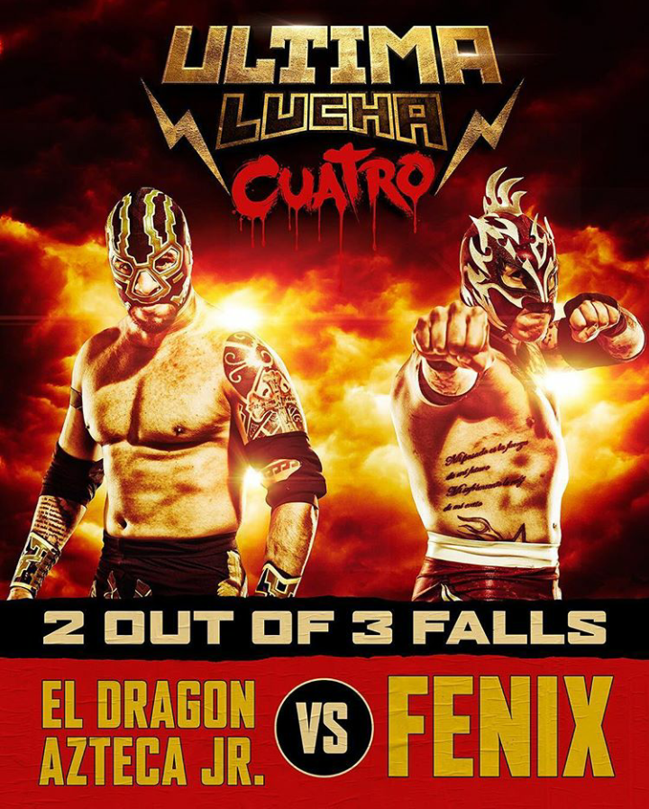 Poster for the 2 out of 3 falls match between El Dragon Azteca Jr and Fenix from Ultima Lucha Cuatro. The background is mostly red with what appears to be an explosion in the background. El Dragon Azteca Jr (a brown skinned Latino luchador with tattoos and wearing a black and green mask) and Fenix (a brown skinned luchador with tattoos on his torso and wearing a birdlike mask) face off against each other doing their signature poses.