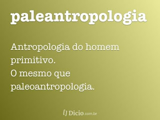 Paleantropologia - Dicio, Dicionário Online de Português