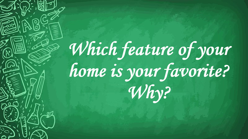 Which Feature of Your Home Is Your Favorite? Why?
