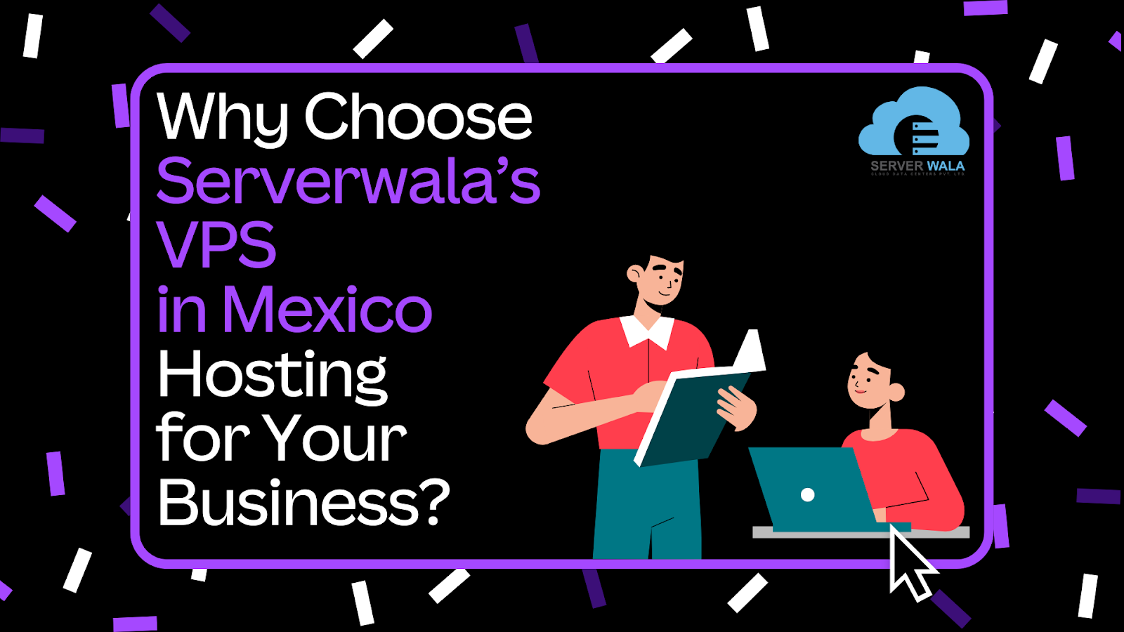 Why Choose Serverwala’s VPS in Mexico Hosting for Your Business?