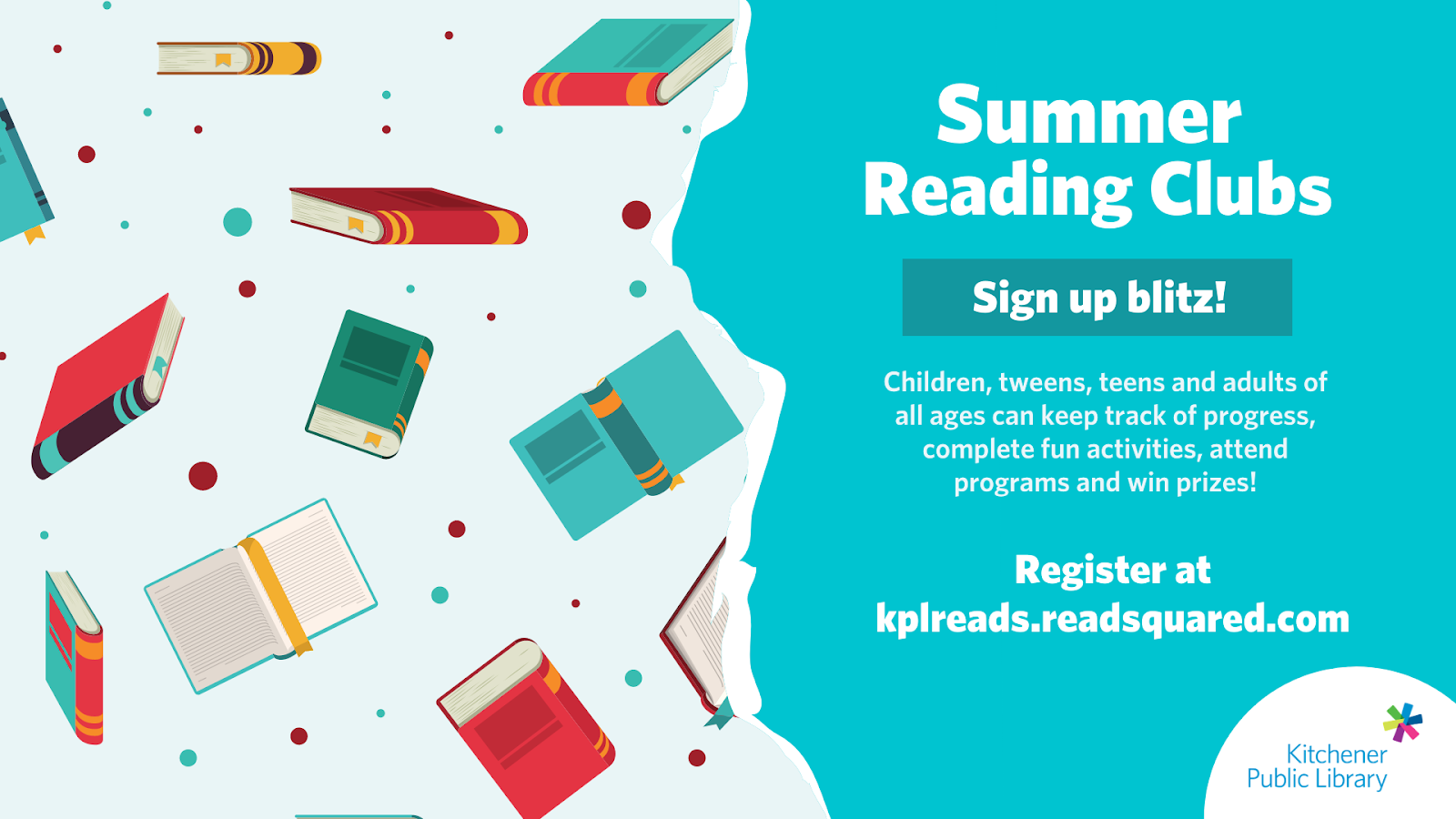 A poster for the Summer Reading Clubs sign up blitz. Children, tweens, teens, and adults of all ages can keep track of progress, complete fun activities, attend programs, and win prizes! Register at kplreads.readsquare.com