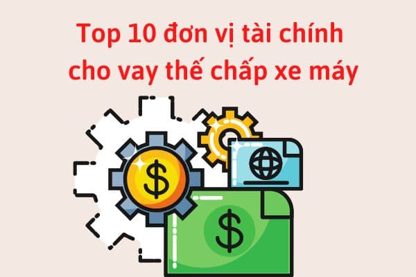 top-10-don-vi-tai-chinh-cho-vay-the-chap-xe-may