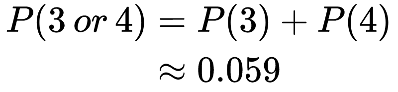 \begin{equation} 
\begin{split}
P(3\ or\ 4) &= P(3) + P(4)\\
&\approx 0.059
\end{split}
\end{equation}