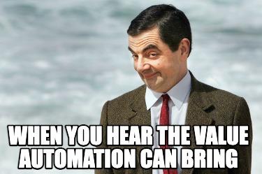when you hear the value automation can bring mr bean meme