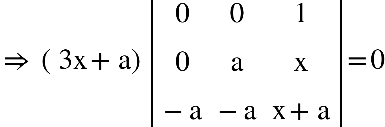 <math xmlns="http://www.w3.org/1998/Math/MathML"><mo>&#x21D2;</mo><mo>&#xA0;</mo><mfenced><mrow><mn>3</mn><mi mathvariant="normal">x</mi><mo>+</mo><mi mathvariant="normal">a</mi></mrow></mfenced><mfenced open="|" close="|"><mtable><mtr><mtd><mn>0</mn></mtd><mtd><mn>0</mn></mtd><mtd><mn>1</mn></mtd></mtr><mtr><mtd><mn>0</mn></mtd><mtd><mi mathvariant="normal">a</mi></mtd><mtd><mi mathvariant="normal">x</mi></mtd></mtr><mtr><mtd><mo>-</mo><mi mathvariant="normal">a</mi></mtd><mtd><mo>-</mo><mi mathvariant="normal">a</mi></mtd><mtd><mi mathvariant="normal">x</mi><mo>+</mo><mi mathvariant="normal">a</mi></mtd></mtr></mtable></mfenced><mo>=</mo><mn>0</mn></math>