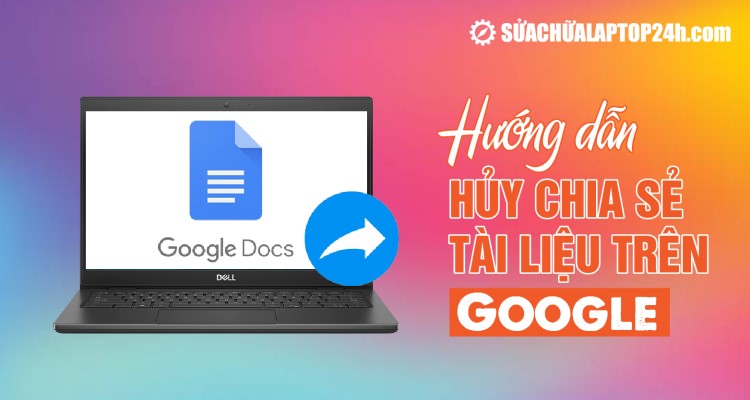 Hướng dẫn hủy chia sẻ tài liệu trên Google