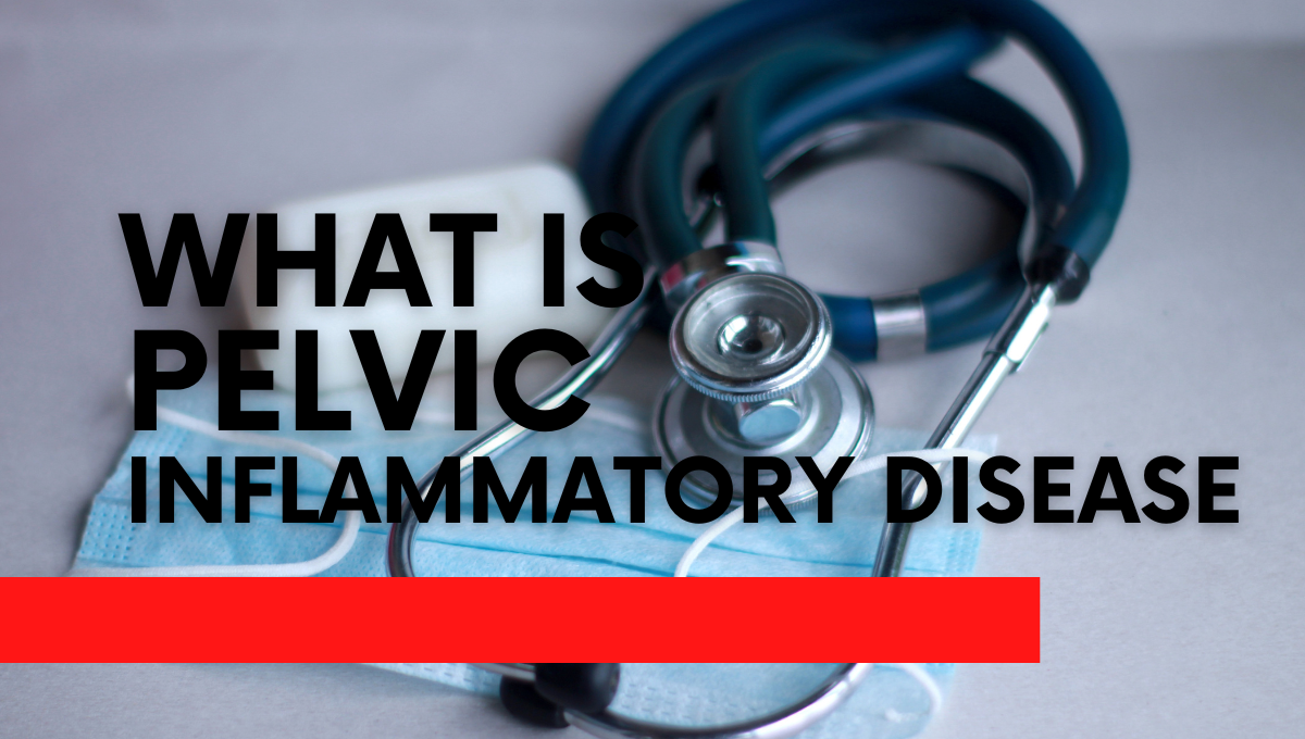 What Is Pelvic Inflammatory Disease?