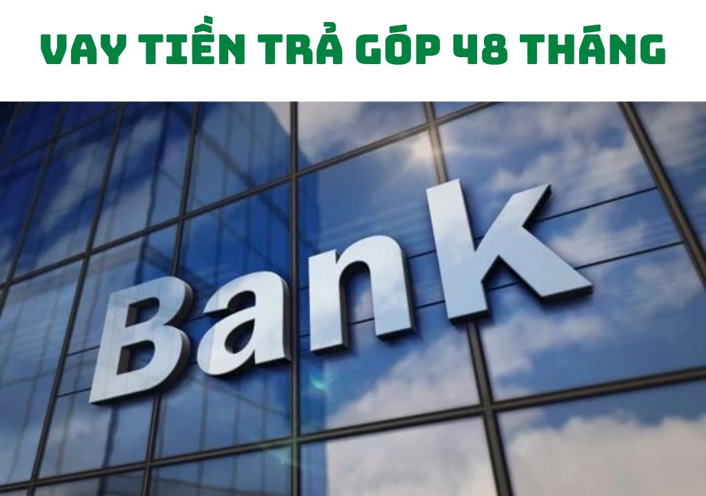 Vay tiền trả góp 48 tháng
