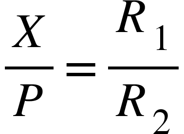 <math xmlns="http://www.w3.org/1998/Math/MathML"><mfrac><mi>X</mi><mi>P</mi></mfrac><mo>=</mo><mfrac><msub><mi>R</mi><mn>1</mn></msub><msub><mi>R</mi><mn>2</mn></msub></mfrac></math>