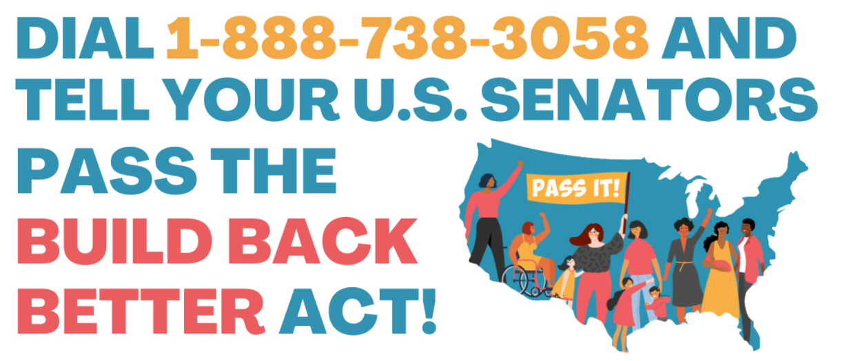 Dial 1-888-738-3058 and tell your U.S. Senators pass the Build Back Better Act