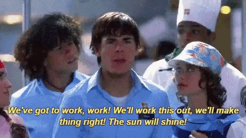 High School Musical GIF - "We've got to work, work! We'll work this out, we'll make things right! The sun will shine!"