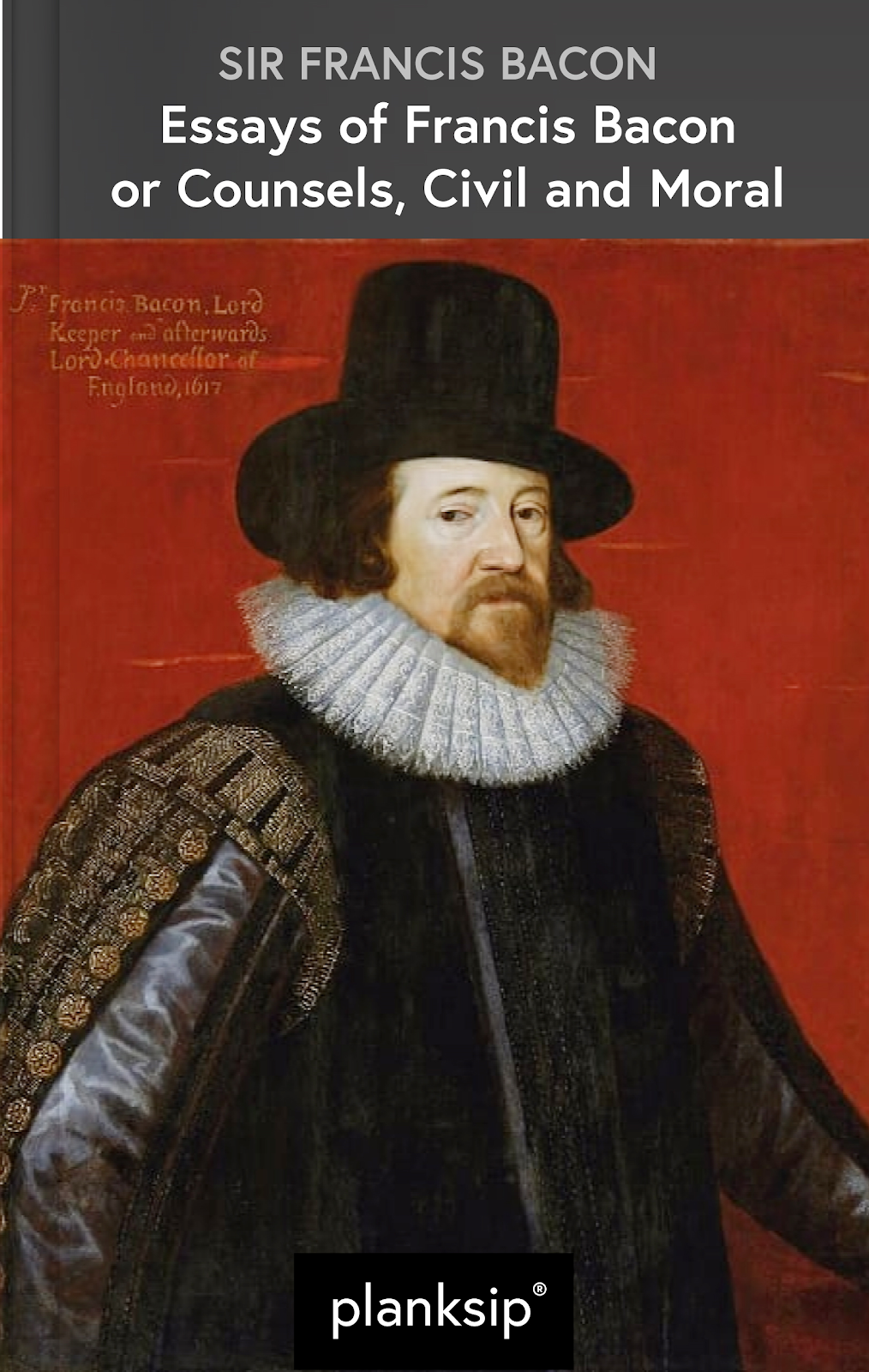 Essays of Francis Bacon by Sir Francis Bacon (1561-1626). Published by planksip