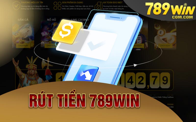 Rút Tiền 789Win – thanh toán Cho Game Thủ chóng vánh