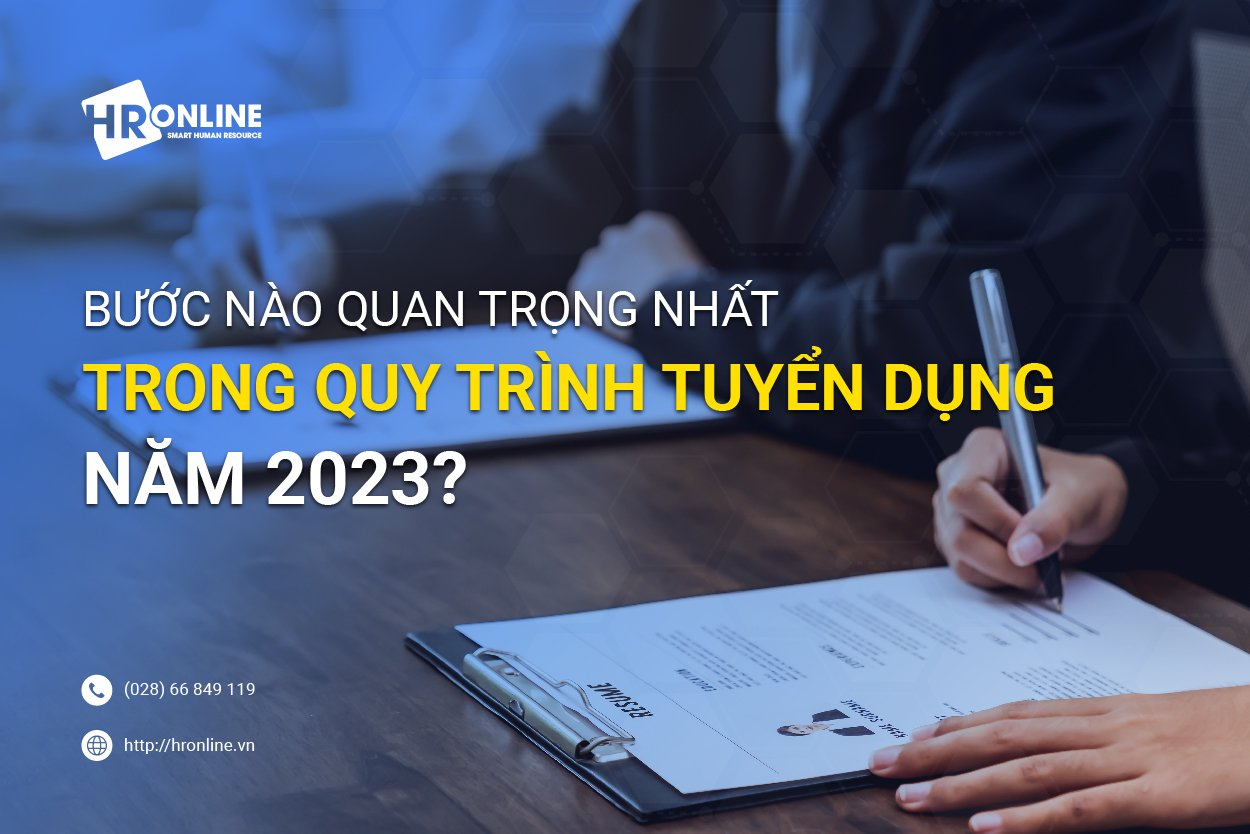 BƯỚC NÀO QUAN TRỌNG NHẤT TRONG QUY TRÌNH TUYỂN DỤNG NĂM 2023?