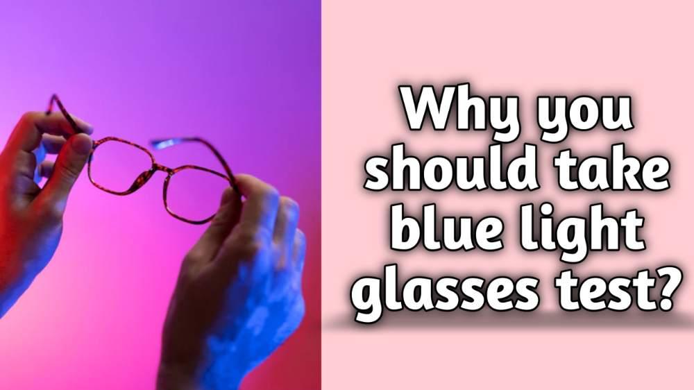 Why Should You Take A Blue Light Glasses Test?