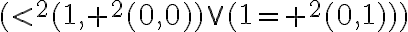 (<^2(1, +^2(0, 0))vee (1=+^2(0, 1)))
