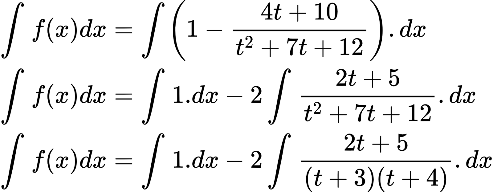 {"id":"2-0-0-0-0-0-0-0-0-1-1-1-1-1-1-0-1-0","type":"align*","code":"\\begin{align*}\n{\\int_{}^{}f\\left(x\\right)dx}&={\\int_{}^{}\\left(1-\\frac{4t+10}{t^{2}+7t+12}\\right).dx}\\\\\n{\\int_{}^{}f\\left(x\\right)dx}&={\\int_{}^{}1.dx-2\\int_{}^{}\\frac{2t+5}{t^{2}+7t+12}.dx}\\\\\n{\\int_{}^{}f\\left(x\\right)dx}&={\\int_{}^{}1.dx-2\\int_{}^{}\\frac{2t+5}{\\left(t+3\\right)\\left(t+4\\right)}.dx}\t\n\\end{align*}","font":{"size":10,"family":"Arial","color":"#000000"},"ts":1601550115216,"cs":"tnxzjpCJ9527TU5EFmYl9w==","size":{"width":308,"height":120}}