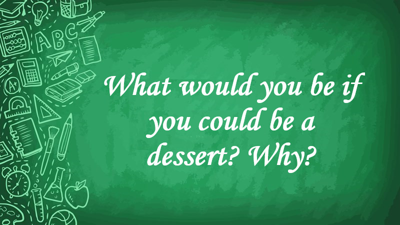 What Would You Be If You Could Be a Dessert? Why?