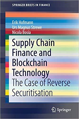 financiación de la cadena de suministro y tecnología blockchain: el caso de la titulización inversa (springerbriefs en finanzas) por erik hofmann, urs magnus strewe, nicola bosia