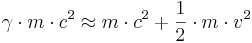  gamma cdot m cdot c ^ 2 approx m cdot c ^ 2 + {1 over 2} cdot m cdot v ^ 2