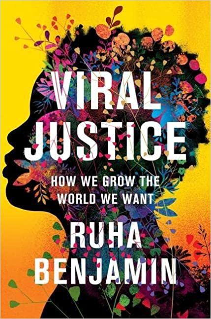 Viral Justice: How we grow the world we want by Ruha Benjamin.