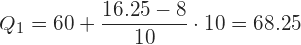 \displaystyle Q_1=60+\frac{16.25-8}{10}\cdot 10=68.25