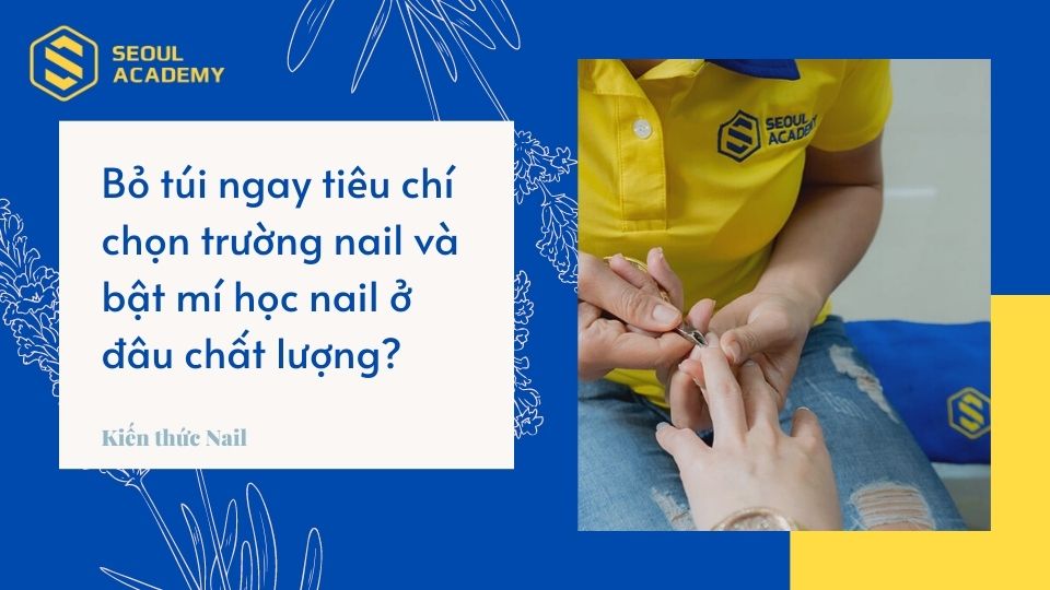 Bỏ túi ngay tiêu chí chọn trường nail và bật mí học nail ở đâu chất lượng?