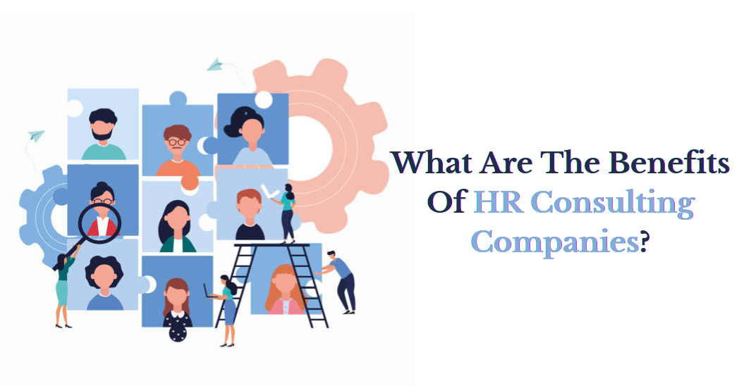 What Are The Benefits Of HR Consulting Companies?