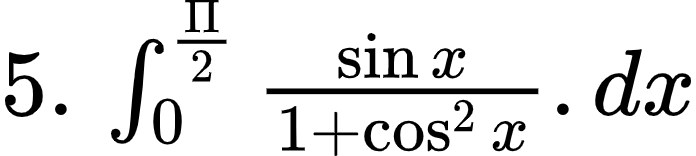 {"type":"$","id":"4-0-1-1-1-1-0","code":"$5.\\,\\int_{0}^{\\frac{\\Pi}{2}}\\frac{\\sin x}{1+\\cos^{2}x}.dx$","font":{"size":10,"family":"Arial","color":"#000000"},"ts":1602244609511,"cs":"A30YpxK0MLCbl4FtcIurKw==","size":{"width":116,"height":25}}