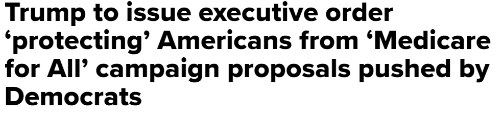 CNBC Headline: Trump to issue executive order 'protecting' Americans from 'Medicare for All' campaign proposals pushed by Democrats